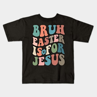 Bruh Easter is for Jesus -  Groovy DESIGN Kids T-Shirt